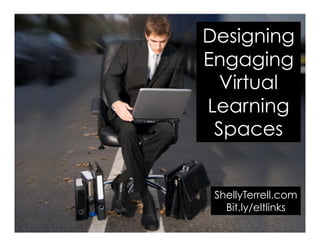 Designing
Engaging
Virtual
Learning
Spaces
ShellyTerrell.com
Bit.ly/eltlinks
 
