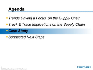 Agenda Trends Driving a Focus  on the Supply Chain Track & Trace Implications on the Supply Chain Case Study Suggested Next Steps 
