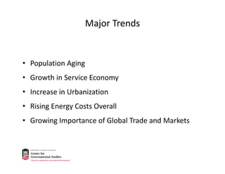 Major Trends
• Population Aging 
• Growth in Service Economy
• Increase in Urbanization
• Rising Energy Costs Overall
• Growing Importance of Global Trade and Markets
 