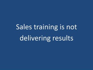 Mike Kunkle
Transform Sales Results with Effective Learning Systems 2
Sales training is not
delivering results
 