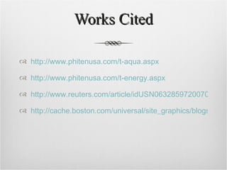 Works Cited http://www.phitenusa.com/t-aqua.aspx http://www.phitenusa.com/t-energy.aspx http://www.reuters.com/article/idUSN0632859720070910 http://cache.boston.com/universal/site_graphics/blogs/bigpicture/tough_02_02/t10_17823243.jpg 