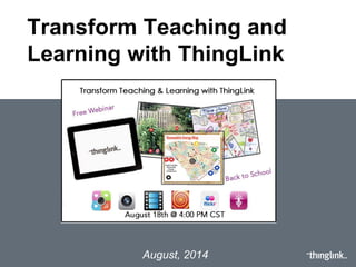 Transform Teaching and
Learning with ThingLink
August, 2014
 