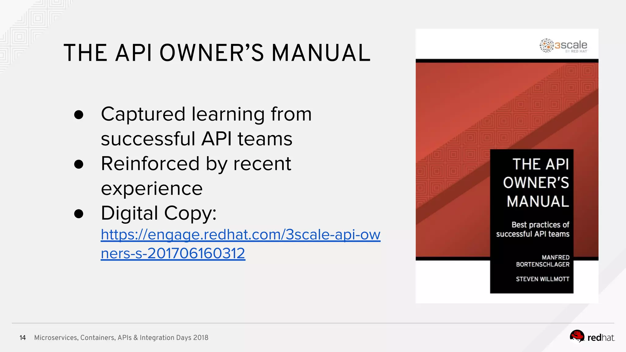 Microservices, Containers, APIs & Integration Days 201814
THE API OWNER’S MANUAL
● Captured learning from
successful API teams
● Reinforced by recent
experience
● Digital Copy:
https://engage.redhat.com/3scale-api-ow
ners-s-201706160312
 