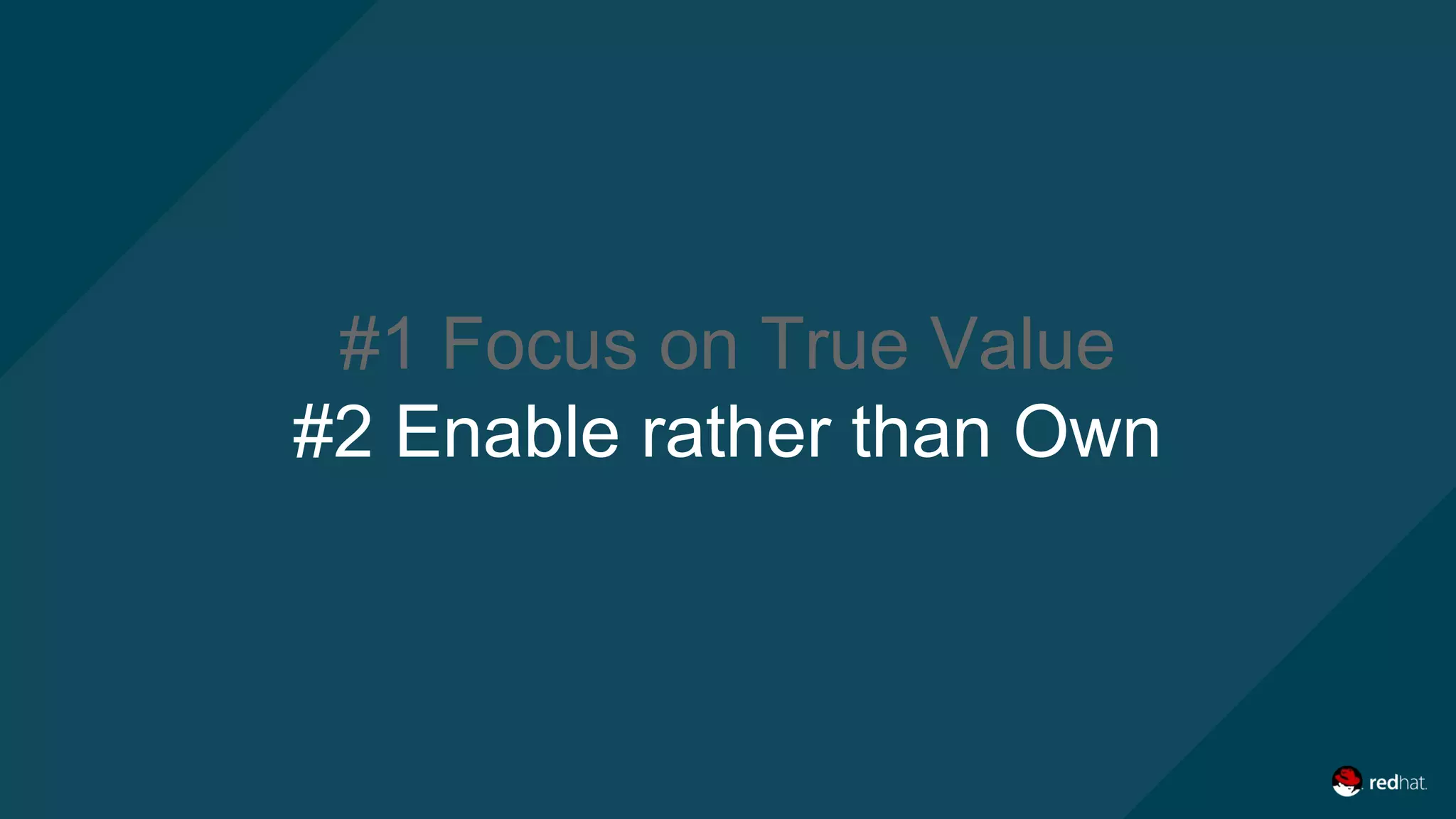 #1 Focus on True Value
#2 Enable rather than Own
 