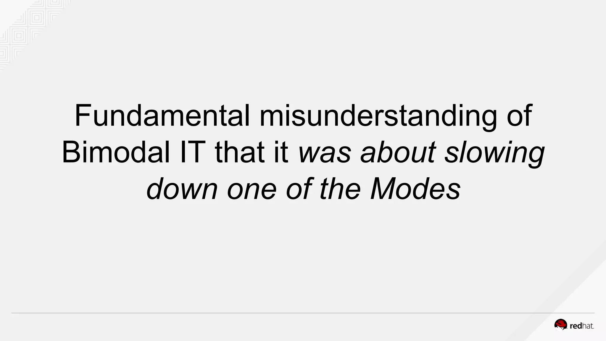 Fundamental misunderstanding of
Bimodal IT that it was about slowing
down one of the Modes
 