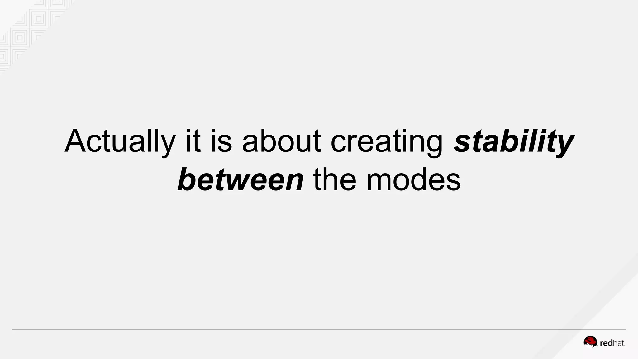 Actually it is about creating stability
between the modes
 