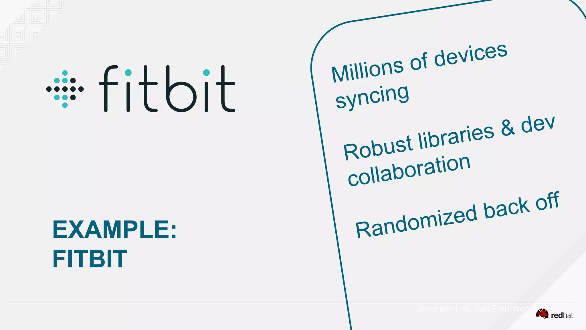 Millions of devices
syncing
Robust libraries & dev
collaboration
Randomized back off
EXAMPLE:
FITBIT
Jeremiah Lee, San Francisco, 2016
 