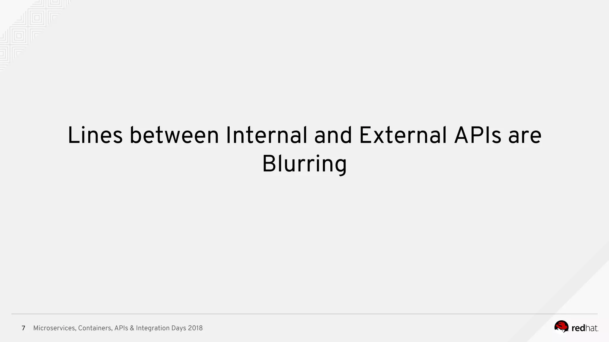 Microservices, Containers, APIs & Integration Days 2018
Lines between Internal and External APIs are
Blurring
7
 