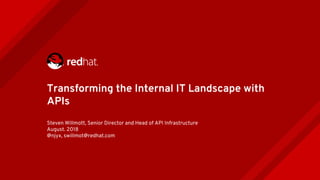 Transforming the Internal IT Landscape with
APIs
Steven Willmott, Senior Director and Head of API Infrastructure
August. 2018
@njyx, swillmot@redhat.com
 