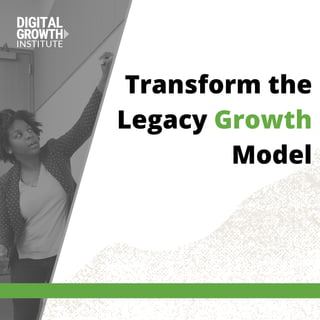 Transform the
Legacy Growth
Model
 