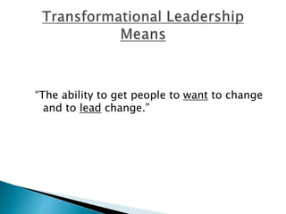 “The ability to get people to want to change
and to lead change.”
 
