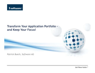 Transform Your Application Portfolio –
and Keep Your Focus!




Patrick Buech, Software AG
 