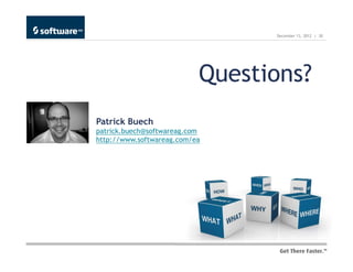 December 13, 2012 | 30




                           Questions?
Patrick Buech
patrick.buech@softwareag.com
http://www.softwareag.com/ea
 
