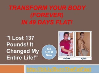 Transform Your Body (Forever)In 49 Days Flat! http://bit.ly/BurnTheFatFast "I Lost 137 Pounds! It Changed My Entire Life!" 