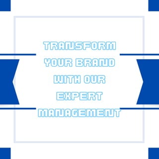 Transform
Your Brand
with Our
Expert
Management
 