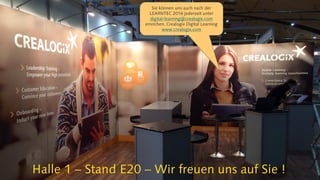 Halle 1 – Stand E20 – Wir freuen uns auf Sie !
Sie können uns auch nach der
LEARNTEC 2016 jederzeit unter
digital-learning@crealogix.com
erreichen. Crealogix Digital Learning
www.crealogix.com
 