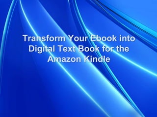 Transform Your Ebook into
 Digital Text Book for the
      Amazon Kindle
 