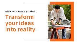 Fernandes & Associates Pty Ltd
Transform
your ideas
into reality
 