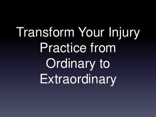 Transform Your Injury
Practice from
Ordinary to
Extraordinary
 