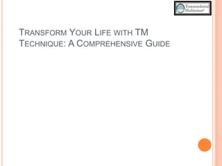 TRANSFORM YOUR LIFE WITH TM
TECHNIQUE: A COMPREHENSIVE GUIDE
 