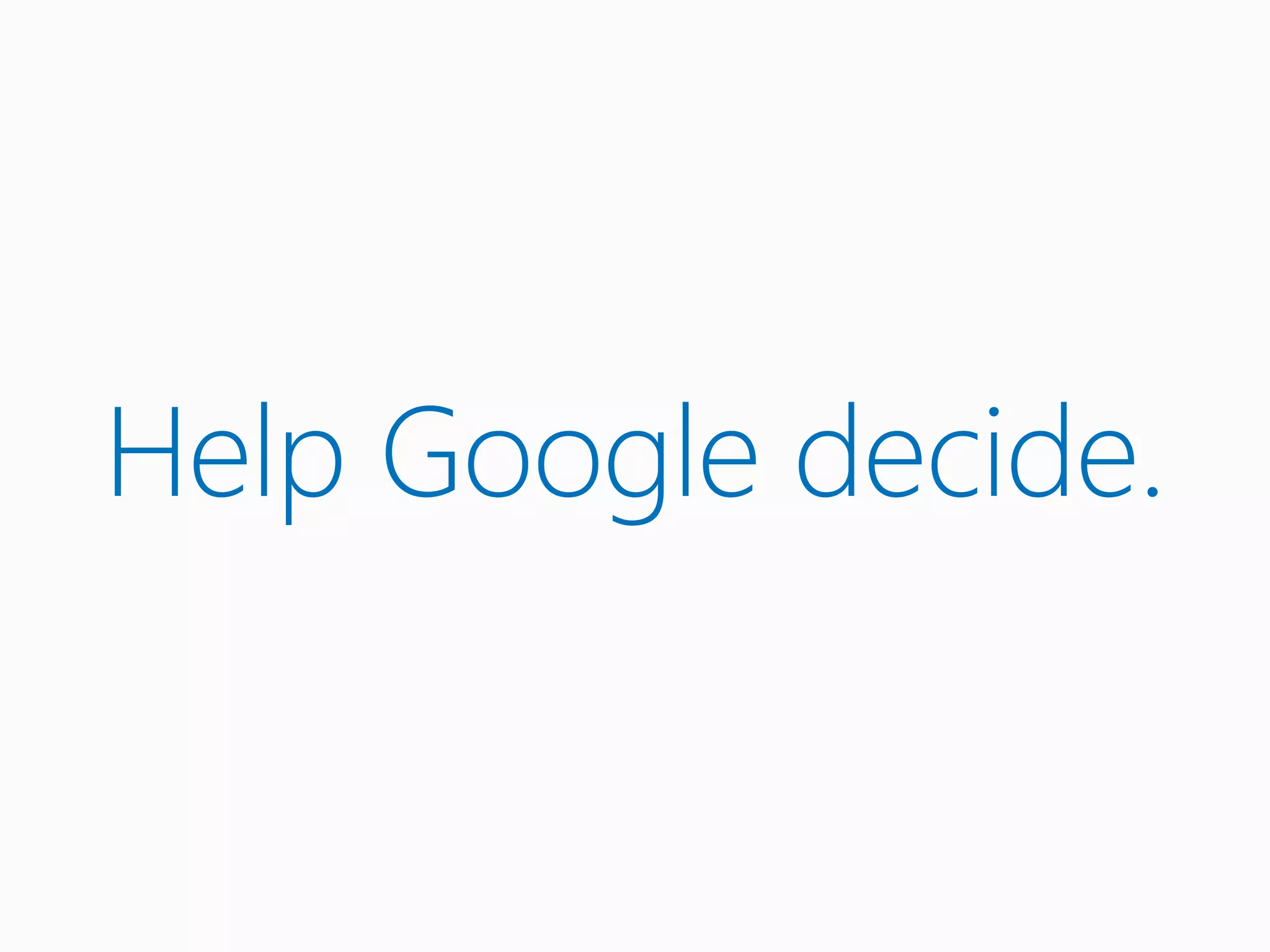 Help Google decide.
 