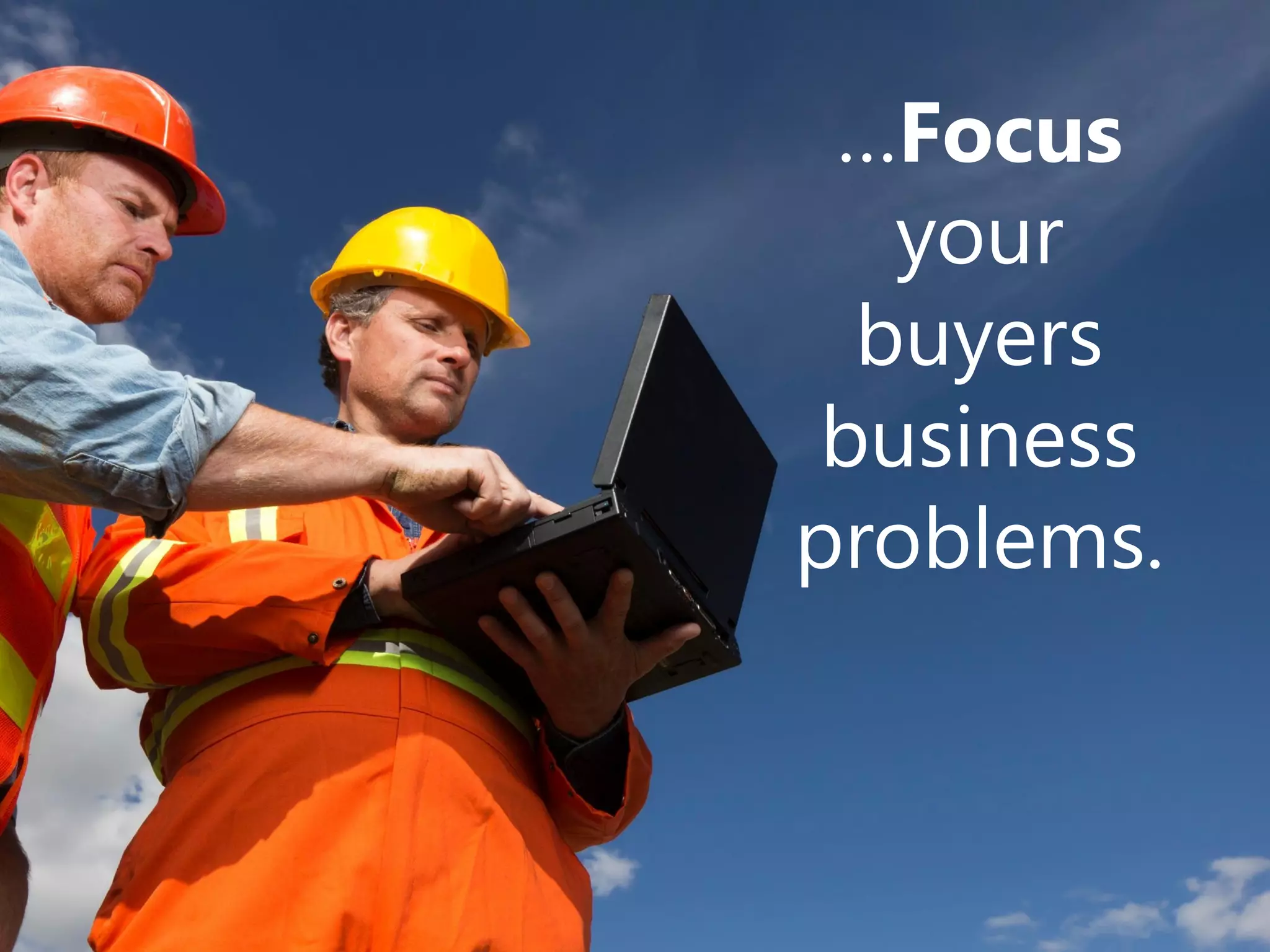 …Focus
   your
  buyers
 business
problems.
 