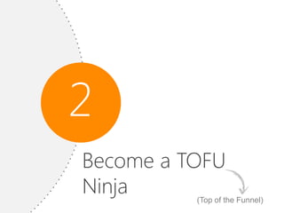 2
Become a TOFU
Ninja     (Top of the Funnel)
 