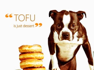 “ TOFU
      ”
 is just dessert
 