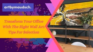 Transform Your Office
With The Right Wall Art:
Tips For Selection
 
