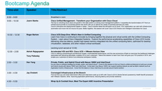 © 2013 Cisco and/or its affiliates. All rights reserved. Cisco Confidential 3
Time-slot Speaker Title/Abstract
8:30 – 9:00 Breakfast in room
9:00 – 10:30 Joann Starke Cisco Unified Management - Transform your Organization with Cisco Cloud
The key to unlocking cloud value and growth in the data center is a strong cloud management platform. It expedites the transformation of IT from an
infrastructure provider to a business partner that works with you to deliver the variety of business services you need.
Cloud is disruptive and deployments happen in steps. Cisco’s solution takes the disruption out of cloud. Your organization can start with infrastructure
automation and move into full cloud at its pace. Better together, this session will cover Cisco UCS Director and Intelligent Automation for Cloud.
10:30 – 12:30 Roger Barlow Cisco UCS Deep-Dive: What’s New in Unified Computing
Learn how Cisco is continuing to innovate by bringing together the physical and virtual worlds with the Unified Computing
System. Learn about Cisco Integrated Systems. Explore the performance accelerating capabilities of Cisco UCS Invicta,
delivering ultra-low latency, pooled high-speed memory integrated into the unified computing fabric, optimized for desktop
virtualization, database, and other mission-critical workloads.
(working lunch served at 12:30)
12:30 – 2:00 Ashok Rajagopalan
Tony Paikeday
Accelerated VDI and ROI: Cisco UCS + VMware Horizon View
Cisco is offering comprehensive architectural models, unprecedented performance, and the new economics of flash to overcome the traditional challenges
associated with delivering affordable, scalable VDI to your customers. Attend this session to learn how Cisco will grow your VDI practice in 2014, and
enable your customers to deliver true enterprise workspace mobility.
2:00 – 3:30 Han Yang Private, Public, and Hybrid Cloud with Nexus 1000V and InterCloud
Do you have a coherent strategy for private, public, and hybrid cloud? Come to this session to find out Cisco's unified architecture to build your private
and hybrid clouds with Nexus 1000V and InterCloud. Come learn how Nexus 1000V can support existing network as well as fabric network such as
Application Centric Infrastructure. Come find the latest on Cisco InterCloud to provide secure hybrid solution
3:30 – 4:30 Jay Chokshi Converged Infrastructure at the Branch
Find out how you can lower total branch office and retail store costs up to 40% with Cisco’s UCS E-Series Servers powered by Intel® Xeon® processors
with VMware vSphere, while improving application performance, reducing latency and provide resilience.
4:30 – 5:30 Wrap Up & Cocktail Hour, Meet The Expert AND Incentive Presentation
 