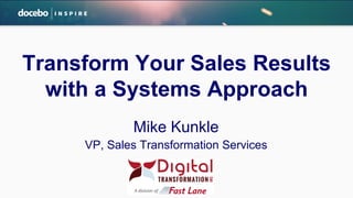 Mike Kunkle
VP, Sales Transformation Services
Transform Your Sales Results
with a Systems Approach
 