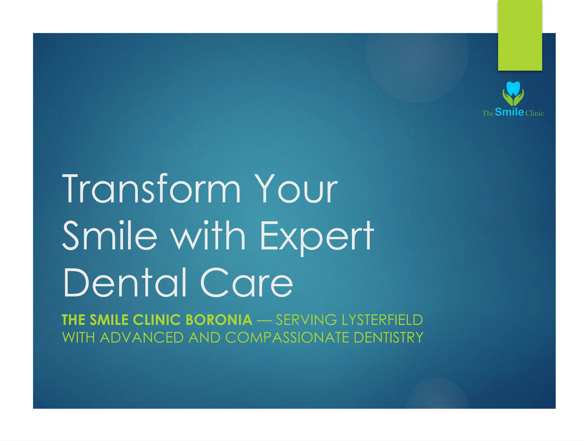 Transform Your
Smile with Expert
Dental Care
THE SMILE CLINIC BORONIA — SERVING LYSTERFIELD
WITH ADVANCED AND COMPASSIONATE DENTISTRY
 