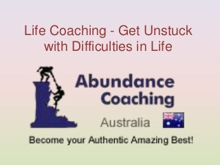 Life Coaching - Get Unstuck
with Difficulties in Life
 
