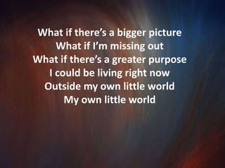 So I rolled down my window and I looked her in the eyeOh how many times have I just passed her byI gave her some money then I drove on throughIn my own little world there’s population two