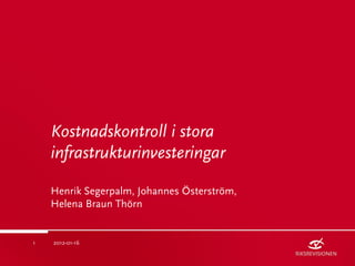 Kostnadskontroll i stora
    infrastrukturinvesteringar

    Henrik Segerpalm, Johannes Österström,
    Helena Braun Thörn


1   2012-01-16
 