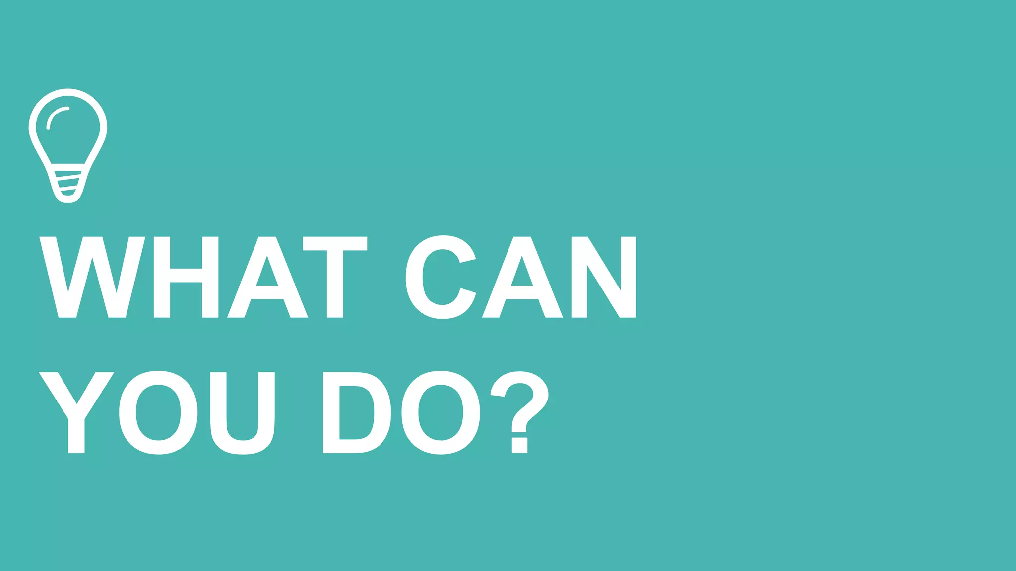 WHAT CAN
YOU DO?
 