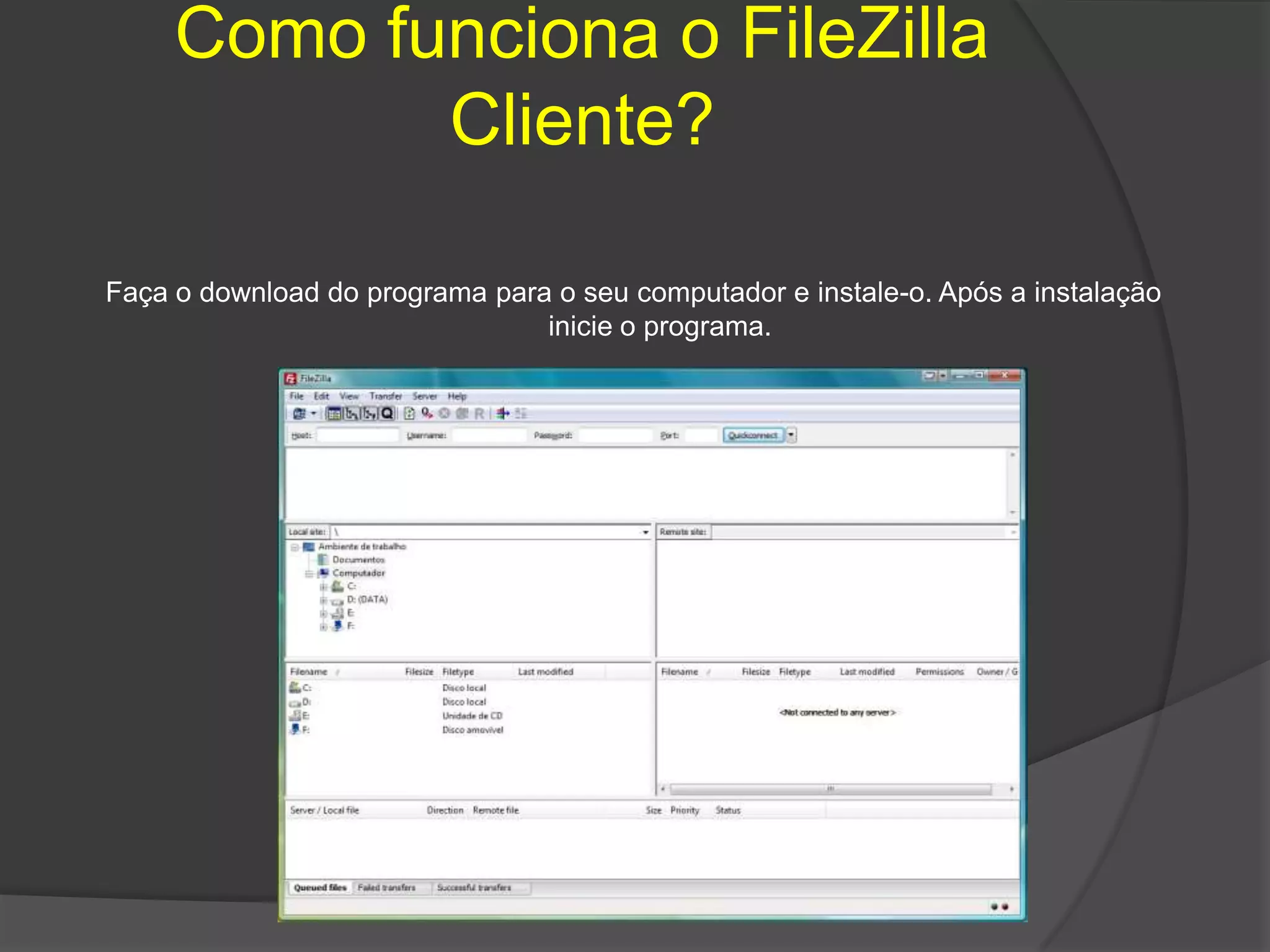 Como funciona o FileZilla Cliente?Faça o download do programa para o seu computador e instale-o. Após a instalação inicie o programa.