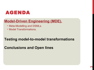 Model-Driven Engineering (MDE).
• Meta-Modelling and DSMLs.
• Model Transformations.
Testing model-to-model transformations
Conclusions and Open lines
AGENDA
3
 