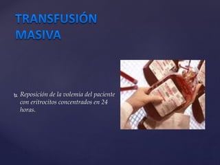 Reposición de la volemia del paciente
con eritrocitos concentrados en 24
horas.
 