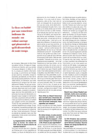 17


                                                paroxysme du livre linéaire. Au sens           y a désormais toute ma petite destruc-
                                                physique. Il y a une route et nous y           tion intime, familiale, et mes enfants à
                                                avançons , père et fils, main dans la          qui je dois également raconter des his-
                                                main , en essayant de ne pas pleurer           toires, le soir, pour les endormir. Je leUr
                                                à la vue des ruines, de la destruction.        raconte l'histoire de l'enfant qui avait
                                                C'est bouleversant et juste. Donc, vous        des oreilles à la place des yeux, l'his-
Le livre est habité
               .
par une conSCIence
                                                voyez, je ne dirais jamais que le roman
                                                doit s'écrire de telle ou telle manière.
                                                                                               taire de l'enfant qui avait deux langues,
                                                                                               l'histoire de l'enfant qui mangeait des
                                                Et je redoute plus que tout ceux qui, à        télévisions ... Lorsque je lis Être sans
indienne du                                     l'issue du XX· siècle, sont encore ten-        destin de Kertesz, je n'ai pas l'impres-
                                                tés d'écrire des manifestes. Ce que je         sion qu'il y ait un conflit entre le conte et
monde: un                                       crois, par contre - et ceci est une foi qui    la mémoire du XX· siècle. Pas non plus
                                                ne me quitte jamais - c'est qu'il y a un       de conflit lorsque je lis Voir ci-dessous:
enfant sauvage                                  savoir de la littérature. Un savoir qui nous   amour de David Grossman où la figure
qui pleurerait ce                               aide à cerner ce que nous sommes. Je           du déporté se change en Shéhérazade
                                                tiens à cette idée que la littérature porte    racontant chaque soir des histoires à
qu'il découvrirait                               un savoir - surtout à cette époque de         dormir debout au soldat SS pour que
                                                disqualification de tout ce qui n'est pas      celui-ci accepte de tirer une balle pour
de notre temps                                   directement productif - et particulière-       le tuer. On pourrait également prendre
                                                 ment je crois qu'elle nous aide à com-         l'exemple de Chalamov. Écrire, écrire,
                                                 prendre ce qu'il reste de nous, femmes         dans et à partir des trous de l'Histoire,
                                                 et hommes du XXI" siècle. ~état de notre       à partir de nos hontes et de nos oublis.
                                                 sensibilité, l'intensité de la perte, une      Ce que je crois, par contre, c'est qu'il
                                                 expérience de la modernité ... J'en ai fait    y a deux manières très différentes de
en morceaux. Mais aussi, le rêve d'une           l'expérience en tant que lecteur. Je me        transmettre ce qui s'est passé aux
circu lation infinie, d' image en image,         souviens de livres, de romans, qui ont         enfants du XXI" siècle. ~une passe par
d'histoire en histoire, sans ql.je jamais        changé ma manière de voir le monde. Ils        une forme de past-ertainment: le diver-
l'on puisse désigner un début et une             m'ont instruit plus que n'importe quelle       tissement mémoriel qui cherche à tout
fin. Il y a toute une tradition d 'écrivains     école. C'est cette expérience de lecteur       prix à recouvrir les trous en en faisant
du vertige, à commencer par Borges               à laquelle je veux être fidèle. Et donc, en    un grand spectacle. ~autre, en laquelle
et bien avant lui, Cervantès, lorsque le         travaillant aux Vies p0tentielles, je pen-     je crois, travaille à une forme d'épopée
Quichotte, par exemple, se met à lire le         sais sans cesse à cette responsabilité.         de l'absence. Écrire à partir du vide et
livre de ses propres aventures. C'est une        Est-ce que ce livre est juste? Est-ce qu'il    vers le vide. Conter, conter, mais en
vieille histoire, en littérature, que cette      nous rend plus voyant ? Ai-je donné tout        conservant toujours à l'esprit le vide, la
expérience du vertige et je m'en sens            ce que je pouvais offri r ? En ce cens,         destruction, et la coupure généalogique
pleinement l'héritier. Ce qui, par contre,       c'est un livre du don. Et aussi, je me          dont nous sommes, paradoxalement,
est nouveau, c'est à quel point ce vertige     . demandais: comment ré-introduire dans           les héritiers. Ici, je pense aux Disparus
coïncide désormais avec toute l'expé-            le roman, une figure de re-lisant? C'est        de Daniel Mendelsohn.
rience humaine. Je pense à ce person-            finalement la mort de mon père qui aura
nage, dans les Vies p0tentielles, qui vit        répondu pour moi.                            Quand vous relisez Flaubert par
entre des murs qui sont des écrans, sur                                                       exemple, maître de la narration,
lesquels il'peut voyager en demeurant              Vous étiez au départ beaucoup              ça vous fait rire'. Vous arrivez à
immobile. Je pense à cette jeune fille du          plus narratif avec L'Inversion de          y croire?
métro qui s'admire à distance, eri parlant         Hieronymus Bosch et Vies et Mort Flaubert fait parti du canon. Je le lis
aux usagers comme une possédée ...                 d'un terroriste américain. Vous comme on regarde des photos d'école,
Toutes les vies p0tentielles font, à leur          regrettez ces romans?                    en me souvenant de ce que l'on gravait
manière, l'expérience du vertige. Ce qui,       Si Dieu me prête vie, Inch Allah, j'espère sur les tables pendant que le professeur
en revanche, me semble prolonger votre          que j'aurais le temps de voùs dire com- parlait. J'ai une passion particulière pour
question, c'est pourquoi j'ai supprimé,         ment et pourquoi je ne regrette pas ces La Tentation de Saint Antoine et les Trois
au final, l'ordre arborescent. Pourquoi         deux livres.                                contes. Ce chiffre trois que je retrouve
j'ai décidé de maintenir, dans ces Vies                                                     aussi dans Trois morts de Tolstoï, livre
p0tentielles, l'ordre ancien de la lecture,        En même temps, ne plus pouvoir porteur de tant de sagesse.
de page en page.                                   raconter une histoire - au-delà
                                                   même de l'ère du soupçon - c'est           Le fait d'insérer des commen-
   La fragmentation est déja visible               aussi s'éloigner de l'enfant qu'on         taires pose la question du contrat
   dans la forme. Un roman du                      a été. N'est-ce pas regrettable?           qu'on fait avec le lecteur. Vous lui
   XXI" siècle ne peut-il s'écrire de           Je suis rempli de tant d'histoires, si vous   laissez une marge de liberté res-
   manière linéaire?                            saviez ... Et je suis en même temps peu-      treinte, non?
Tout peut encore être écrit. Disgrâce           plé de tant de trous. Il y a les trous du Vies p0tentielles est composé comme
de Coetzee est un livre magnifique et           XX· siècle auxquels vous faites allusion, un livre de prières. Il y a les fictions à
linéaire. La Route de McCarthy est le           en parlant de l'ère du soupçon. Mais il la place de la Loi et des exégèses qui
 