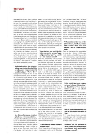 littérature
18



ramifient à partir de là. Il Y a aussi un      sérieux, plus ou moins bouffon, qui plaît   plus d'un siècle après eux, c'est autre
chant de la coupure, de l'écartèlem ent.       aux lecteurs des biographies de Winston     chose que j'observe: à quoi ressemble
Au fond, c'est une expérience de lecture       Churchill et de Max Gallo, les amateurs     la vie sur Terre, à l'orée du XXI" siècle. Il
que bien des lecteurs connaissent à tra-       de grande fresque historique et de          y a quelque chose de médiéval, d'arbo-
vers le monde. Les lecteurs de textes          reconstitution qui aiment Apocalypse,       rescent. Et surtout, il y a une forme de
sacrés ont l'habitude des exégèses. Ils        les documentaires recolorisés sur la        sorcellerie technologique où l'Homme
entrent en relation avec le commentaire,       Deuxième Guerre mondiale. On ferait tel-    semble osciller entre la folie et la foi. Mais
s'en détachent, l'acceptent ou le prolon-      lement mieux de consacrer notre temps       surtout, nos vies ne sont pas épargnées
gent. Je ne crois pas que les exégèses         précieux à Kaputt de Malaparte. Livre       par ce qui arri ve à la matière. Nous
limitent la liberté du lecteur. L'exégète de   immense de compassion et de cruauté,        sommes comme les pierres, comme
Vies pl2!tentielles chemine à ses côtés . Il   où nous sentons physiquement le visage      les atomes. Nous nous fendons.
est avec lui. C'est un père qui se débat       de l'Europe, pendant cette guerre. Où
avec sa propre vie, ses difficu ltés à dire,   nous sentons physiquement encore               Cette société semble vous rendre
ses hontes, ses empêchements . Il y a          l'abomination, la lâcheté, le mélange de       paranoïaque, non? Je' pense à
donc, je crois, après quelques pages,          sophistication culturelle des élites de        ces cc Génies» dont vous nous
une bascule où la part de roman qu'il y        cette époque et de barbarie.                   parlez ... Qui se cache derrière
a dans ce livre va du côté de l'exégèse.                                                      eux?
On s'attache à cet Abraham parce qu 'il            Vous décrivez une société nihi-         Dans les chants des Vies pl2!tentielles,
se bat avec et contre sa pudeur, parce             liste, pourtant le terme n'appa-        je parle des" Gén ies ". Mais c'est
qu'il tente juste de vivre et survivre aux         raÎt jamais. Pourquoi? La société       vous, c'est moi. Les Génies, ce sont
siens. J'ai dit plusieurs fois à des amis          va"t-elle vraiment si mal?              les hommes et leur esprit de calcu l.
que cet exégète est, au fond, quelqu'un        Mes Vies pl2!tentielles sont plus des       Les Génies, c'est l'esprit scientifique
qui cherche à dire" papa" et " maman»          tableaux de nos solitudes. Des fables,      et la mathématisation du monde. Nous
sans jamais réellement y arriver.              des histoires, des contes de notre soli-    sommes des apprent is sorciers et
                                               tude moderne. Sol itude qui coïncid e       nous nous servons du langage - dans
   Toujours à propos des commen-               curieusement avec des états de pré-         les sciences - pour quadriller, pour
   taires, vous écrivez dans Le Hêtre          sence altérée, de co-présence - les         découper le réel. Mais quelque chose
   et le Bouleau: cc la postmodernité .        friends - et aussi cette réalité magique    échappe toujours à cette mathématisa-
   sera talmudique ». C'est-à-dire?            de.la vie au XXI" siècle, où le corps se    tion. Le rô le du poète rejoint alors celui
Cette phrase n'est pas de moi. Je cite         ramifie en un réseau de fictions. Je tra-   du sorcier pour nous rappeler à l'unité,
une arti ste israélienne, avant de rappor-     vaille aussi à partir d'une fêlure, d'une   au lien de toutes les choses entre elles, à
ter la citation à ce que je sens du ver-       sol idarité entre le corps du texte - la     commencer par ces vies qui semblaient,
tige contemporain. Nous vivons, il me          fragmentation du livre - et le corps de      d'abord, si inconsolables et égarées.
semble, dans une sédimentation de fic -        l'homme. Il y a une physique nucléaire
tions. Des strates d'images s'ajoutant à       qu i travaille les Vies pl2!tentielles et les   Cette société que vous évoquez
d'autres strates. Dans Vies pl2!tentielles,    événements récents au Japon me ren-             est aussi celle de cc l'écran total »
je reviens sans cesse sur un verbe:            voient à l'abomination de ce qui se lit         de Baudrillard. Vous pensez
creuse r. L'exégète creuse dans ces            dans les chants et de ce qui su rvien-          comme lui qu'il y a cc une extermi-
fictions. Il cherche à atteindre quoi? Il      dra encore, au Japon ou ailleu rs: Ils          nation du réel »?
espère sans doute atteindre une parcelle       ont fissuré l'homme, les Génies! Ils Je lis Baudrillard comme un poète -
de vie nue, quelque chose qui lui appar-       ont déterré le squelette du monde. Le comme j'ai lu Bachelard. Je ne cherche
tienne vraiment. C'est l'histoire de cette      livre est habité, il me semble, par une donc pas à savoir s'il a raison ou tort.
excavation qui est racontée dans Vies           conscience" indienne " du monde: un Je le remerci e d'avoir trouvé des mots
pl2!tentielles. Or ce que nous apprennent       enfant sauvage qui pleurerait ce qu'il pour cemer une sensation profonde de
toutes les pratiques d'interprétation des       découvrirait de notre temps. En écrivant la perte. Oui, quelque chose fuit dans
textes sacrés, c'est qu'il n'y a pas de fin     Vies p0tentielles, je suis souvent revenu le réel et nous devons désormais vivre
à cette interprétation. Jamais nous ne          à cette phrase: ce qu'il reste de nous. avec.
toucherons le sens, la vérité, ou l'ori-        C'est donc bien autre chose que le nihi-
gine. Une voix s'ajoute à une autre voix,       lisme qui est à l'œuvre. C'est une vision      Et là où Baudrillard ne voulait pas
infiniment.                                     de ce que nous sommes. " Nous ",               tirer de conclusion, vous, vous en
                                                je veux dire, hommes et femmes du              tirez?
   Les Bienveillantes de Jonathan               XXI" siècle: Êtres en morceaux, tenus Il n'y a pas de conclusion . Jamais.
   Littell vous a beaucoupdéplu...              entre la folie et la foi, condamnés à sur- Jusqu'à ce que tout, vraiment tout, soit
J'ai lu Les Bienveillantes jusqu'au bout.       vivre et surtout, cherchant un recours, achevé. Mais je me souhaite encore
La fin - le financier du Reich caressant         une nouvelle espérance.                     quelques belles années.
son chat comme un méchant dans !,ln
film de James Bond pendant que les               La mort de Dieu semble vous pré-             Revenons sur une question de
alliés bombardent Berlin - révèle ce             occuper, non?                                forme: quelle est votre méthode
qu'est ce livre. Comme je vous l'ai dit:       Dm itri Karamazov et Rasko lnikov se           pour insérer de la philosophie
c'est du past-ertainment, plus ou moins        préoccupaient de la mort de Dieu. Mais         dans vos romans?
 