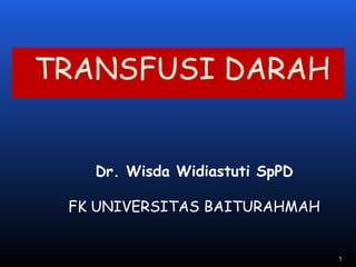 TRANSFUSI DARAH
Dr. Wisda Widiastuti SpPD
FK UNIVERSITAS BAITURAHMAH
1
 