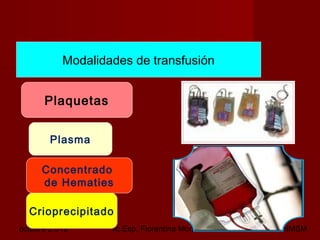 octubre 2,012 lic.Esp. Florentina Morales Damián Docente: UNMSM6
Modalidades de transfusión
Plaquetas
Plasma
Crioprecipitado
Concentrado
de Hematies
 