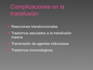 Reacciones transfuncionales Trastornos asociados a la transfusión masiva Transmisión de agentes infecciosos Trastornos inmunológicos 