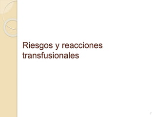 Riesgos y reacciones 
transfusionales 
7 
 