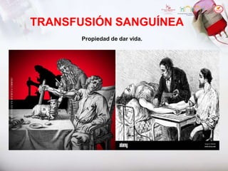 TRANSFUSIÓN SANGUÍNEA
Propiedad de dar vida.
 