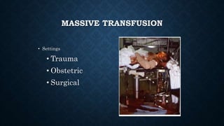MASSIVE TRANSFUSION
• Settings
• Trauma
• Obstetric
• Surgical
 