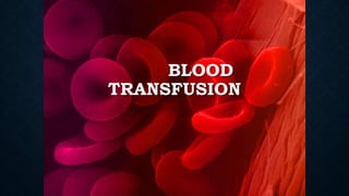 BLOOD
TRANSFUSION
 