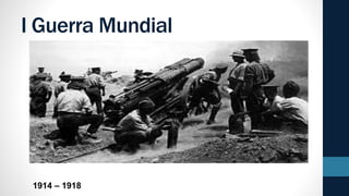 I Guerra Mundial
1914 – 1918
 