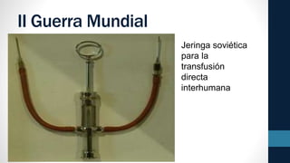 II Guerra Mundial
Jeringa soviética
para la
transfusión
directa
interhumana
 